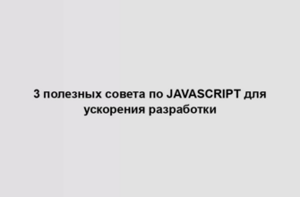 3 полезных совета по JavaScript для ускорения разработки