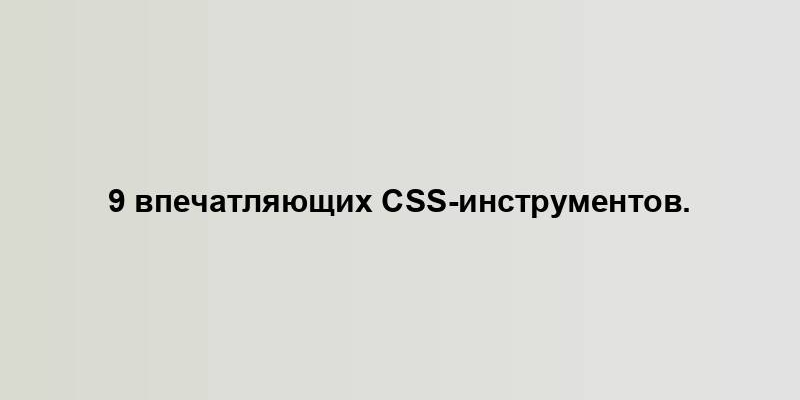 9 впечатляющих CSS-инструментов.