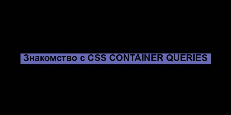 Знакомство с CSS container queries