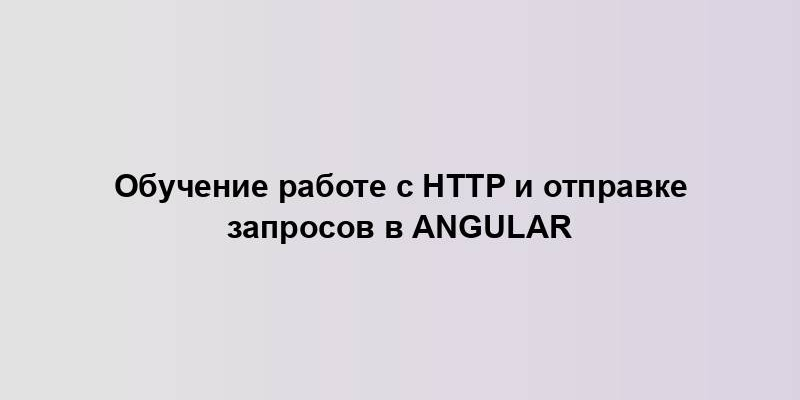 Обучение работе с HTTP и отправке запросов в Angular