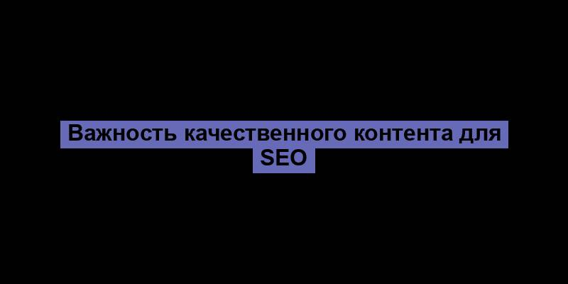 Важность качественного контента для SEO