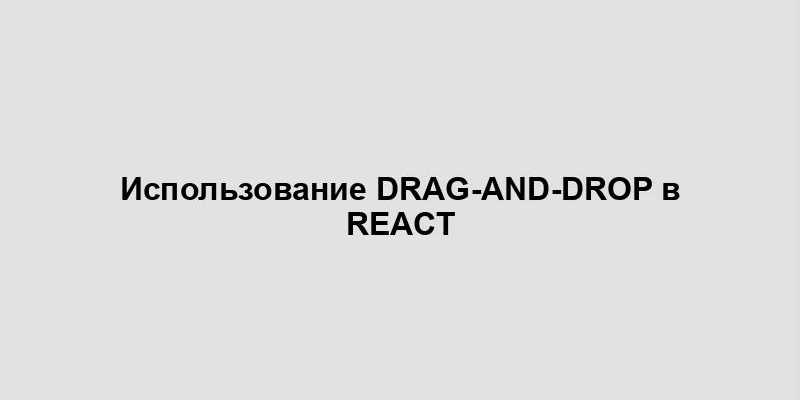 Использование drag-and-drop в React