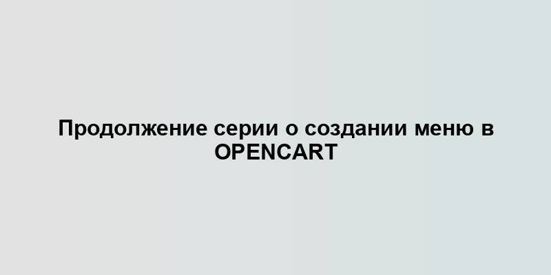 Продолжение серии о создании меню в OpenCart