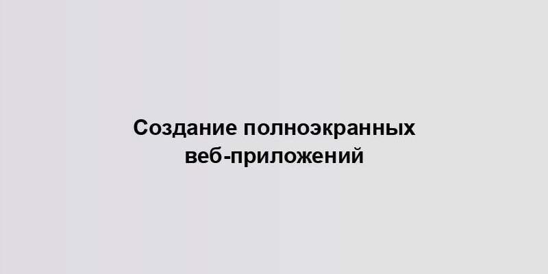 Создание полноэкранных веб-приложений