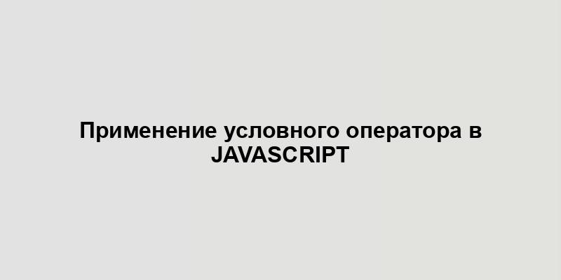 Применение условного оператора в JavaScript