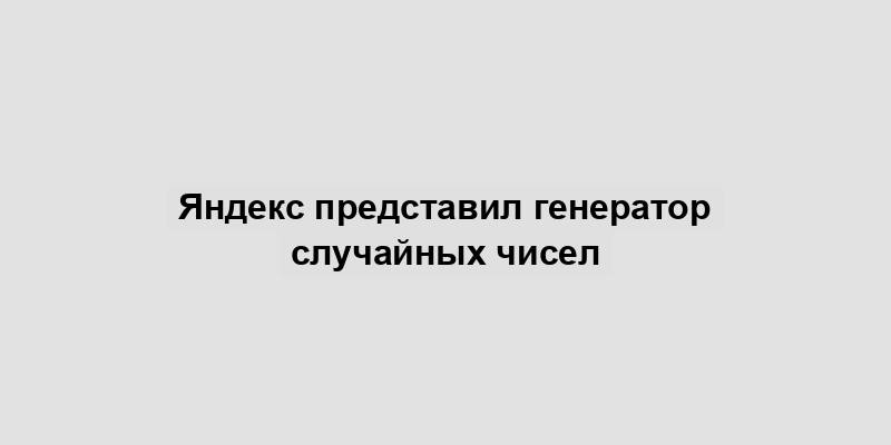 Яндекс представил генератор случайных чисел