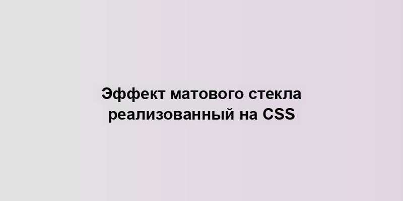 Эффект матового стекла реализованный на CSS