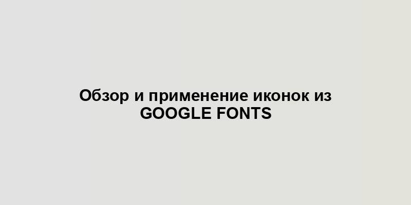 Обзор и применение иконок из Google Fonts