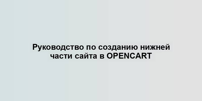 Руководство по созданию нижней части сайта в OpenCart