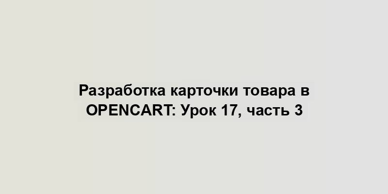 Разработка карточки товара в OpenCart: Урок 17, часть 3