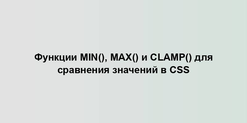 Функции min(), max() и clamp() для сравнения значений в CSS