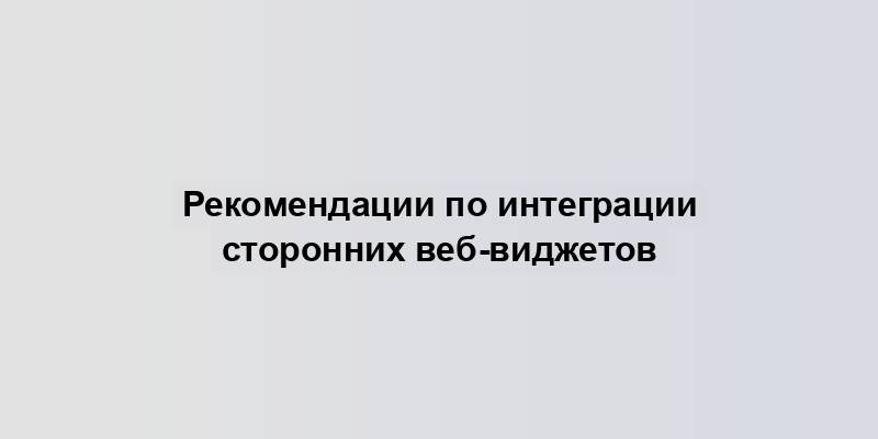 Рекомендации по интеграции сторонних веб-виджетов