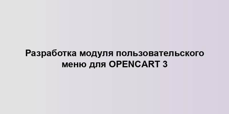 Разработка модуля пользовательского меню для OpenCart 3