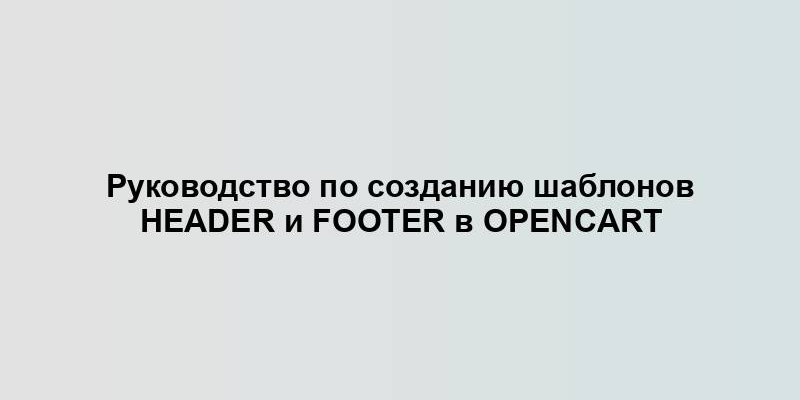 Руководство по созданию шаблонов header и footer в OpenCart