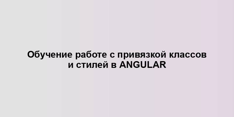 Обучение работе с привязкой классов и стилей в Angular