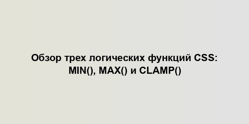 Обзор трех логических функций CSS: min(), max() и clamp()