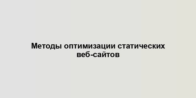 Методы оптимизации статических веб-сайтов