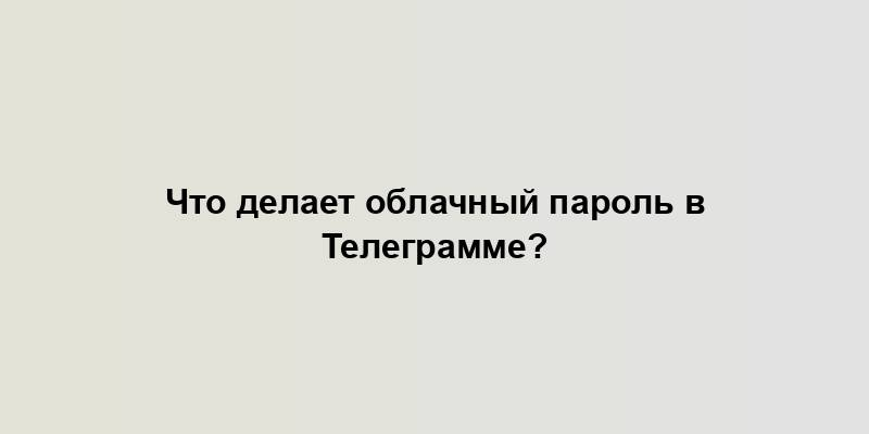 Что делает облачный пароль в Телеграмме?