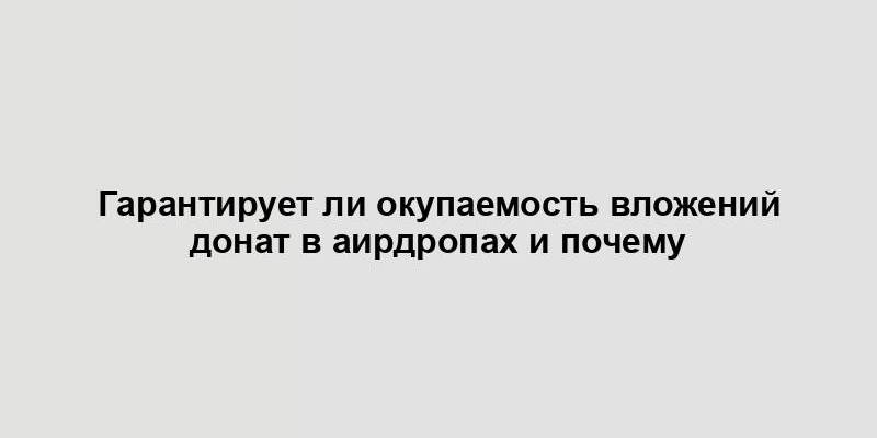 Гарантирует ли окупаемость вложений донат в аирдропах и почему