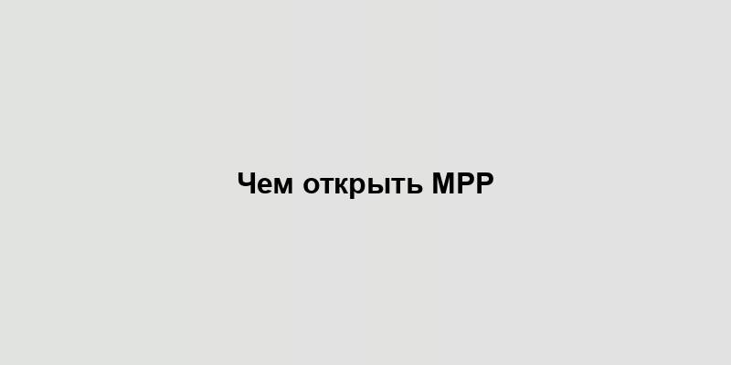 Чем открыть MPP