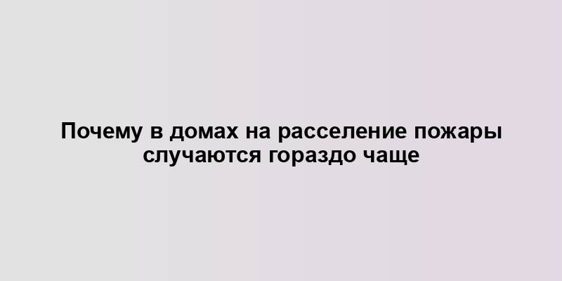 Почему в домах на расселение пожары случаются гораздо чаще